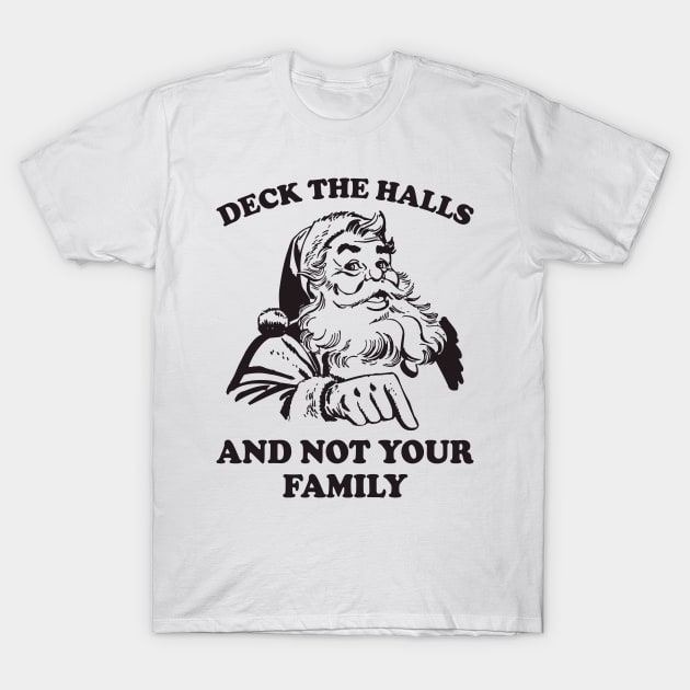 Deck The Halls And Not Your Family Funny Christmas Santa T-Shirt by teevisionshop